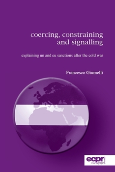 Paperback Coercing, Constraining and Signalling: Explaining UN and EU Sanctions After the Cold War Book