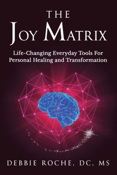 Paperback The Joy Matrix: Life-Changing Everyday Tools For Personal Healing and Transformation Book