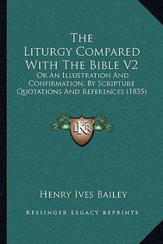 Paperback The Liturgy Compared With The Bible V2: Or An Illustration And Confirmation, By Scripture Quotations And References (1835) Book