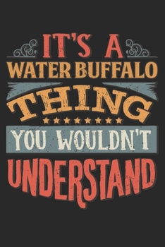 It's A Water Buffalo Thing You Wouldn't Understand: Gift For Water Buffalo Lover 6x9 Planner Journal