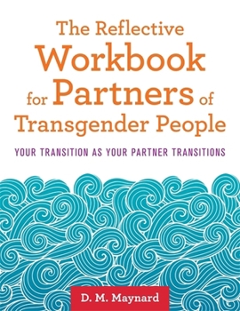 Paperback The Reflective Workbook for Partners of Transgender People: Your Transition as Your Partner Transitions Book