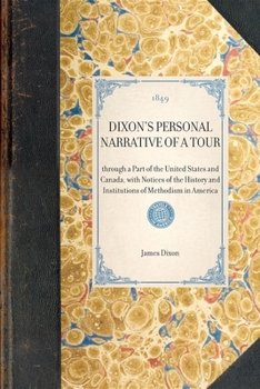 Paperback DIXON'S PERSONAL NARRATIVE OF A TOUR through a Part of the United States and Canada, with Notices of the History and Institutions of Methodism in Amer Book