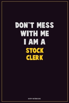 Don't Mess With Me, I Am A Stock Clerk: Career Motivational Quotes 6x9 120 Pages Blank Lined Notebook Journal