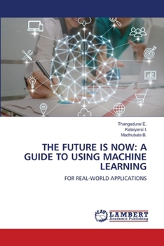 Paperback The Future Is Now: A Guide to Using Machine Learning Book