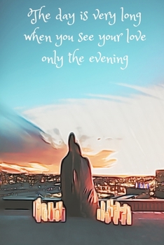 Journal: The day is very long when you see your love only the evening, 6" x 9". 130 pages
