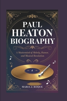 PAUL HEATON BIOGRAPHY: A MASTERMIND OF MELODY, HUMOR, AND MUSICAL REVOLUTION