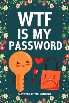 Paperback WTF Is My Password Password Keeper Notebook: Password log book and internet login password organizer with alphabetical indexes, small logbook to prote Book