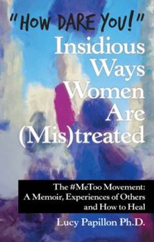 Paperback "How Dare You!" Insidious Ways Women Are (Mis)Treated: The #Metoo Movement: a Memoir, Experiences of Others and How to Heal Book