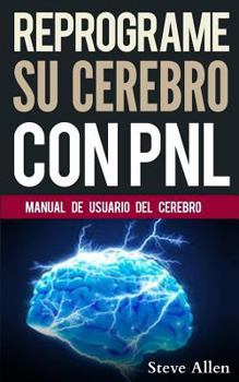 Paperback Reprograme Su Cerebro Con Pnl: Manual Con Patrones y Tecnicas de Pnl Para Lograr Lograr La Excelencia [Spanish] Book