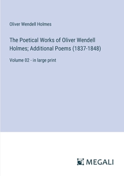 Paperback The Poetical Works of Oliver Wendell Holmes; Additional Poems (1837-1848): Volume 02 - in large print Book