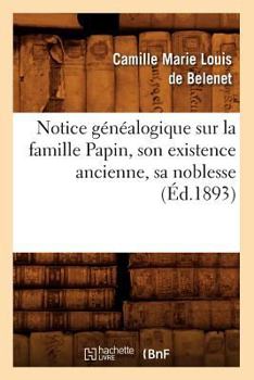 Paperback Notice Généalogique Sur La Famille Papin, Son Existence Ancienne, Sa Noblesse, (Éd.1893) [French] Book