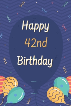 Happy 42nd Birthday: 42nd Birthday Gift / Journal / Notebook / Diary / Unique Greeting & Birthday Card Alternative