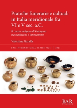 Paperback Pratiche funerarie e cultuali in Italia meridionale fra VI e V sec. a.C.: Il centro indigeno di Garaguso tra tradizione e innovazione [Italian] Book