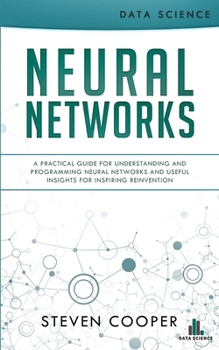 Paperback Neural Networks: A Practical Guide For Understanding And Programming Neural Networks And Useful Insights For Inspiring Reinvention Book