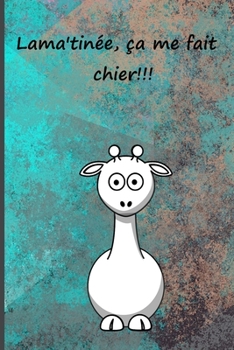 Lama'tinée, ça me fait chier!!!: Cahier de notes a offrir pour les anniversaires, Noël, etc. Moins de 10 euro ! (Drôle) (French Edition)