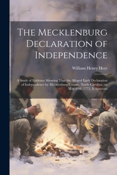 Paperback The Mecklenburg Declaration of Independence; a Study of Evidence Showing That the Alleged Early Declaration of Independence by Mecklenburg County, Nor Book