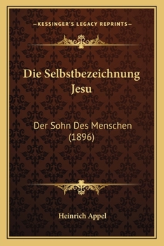 Paperback Die Selbstbezeichnung Jesu: Der Sohn Des Menschen (1896) [German] Book
