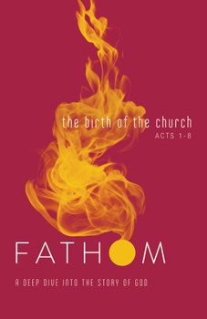 Paperback Fathom Bible Studies: The Birth of the Church Student Journal (Luke 24-Acts 8): A Deep Dive Into the Story of God Book