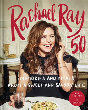 Hardcover Rachael Ray 50: Memories and Meals from a Sweet and Savory Life: A Cookbook Book