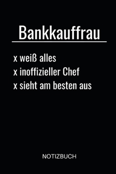 Bankkauffrau weiß alles inoffizieller Chef sieht am besten aus Notizbuch: Notizheft oder Planer für Bankkauffrauen / Bankerin - 110 linierte Seiten im ... Büro oder die Bankfiliale (German Edition)
