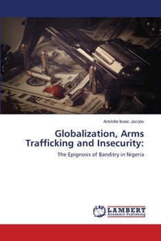 Paperback Globalization, Arms Trafficking and Insecurity Book