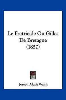 Paperback Le Fratricide Ou Gilles De Bretagne (1850) [French] Book