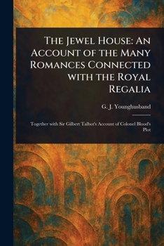 The Jewel House: An Account of the Many Romances Connected With the Royal Regalia