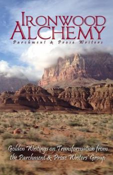 Ironwood Alchemy: Golden Writings from the Parchment and Prose Writers' Group