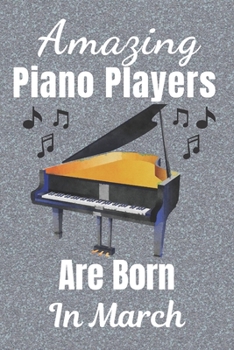 Amazing Piano Players Are Born In March: Piano player gifts. This Piano Notebook or Piano Journal is 6x9in size 110+ lined ruled pages. Great for ... Piano gift ideas. Gifts for Pianists