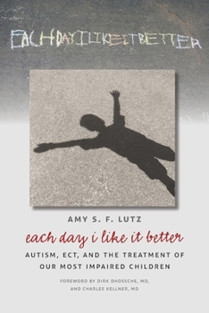 Paperback Each Day I Like It Better: Autism, ECT, and the Treatment of Our Most Impaired Children Book