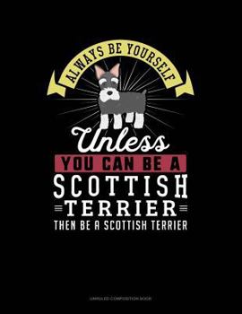 Paperback Always Be Yourself Unless You Can Be a Scottish Terrier Then Be a Scottish Terrier: Unruled Composition Book
