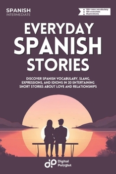 Everyday Spanish: Discover Spanish Vocabulary, Slang, Expressions, and Idioms in 20 Entertaining Short Stories about Love and Relationships (Everyday Spanish Stories) (Spanish Edition)