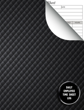 Daily Employee Time Sheet Log: Employee Time Log, Rate Per Hour, Kind Of Work, Began, Finished (See detail back cover) 8.5" x 11"