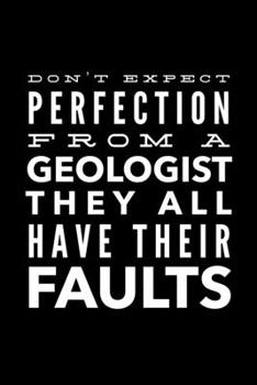 Paperback Don't Expect Perfection From a Geologist They All Have Their Faults: 6x9 120 Page Lined Composition Notebook Funny Gag Gift for Geologist Book