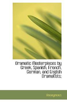 Hardcover Dramatic Masterpieces by Greek, Spanish, French, German, and English Dramatists; Book