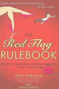 The Red Flag Rulebook: 50 Dating Rules to Know Whether to Keep Him or Kiss Him Good-Bye