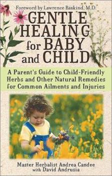 Paperback Gentle Healing for Baby and Child: A Parent's Guide to Child-Friendly Herbs and Other Natural Remedies for Common Ailments and Injuries Book