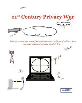 Paperback 21st Century Privacy War: Privacy science that saves families hundreds to millions of dollars, their employer's reputation and even their lives Book