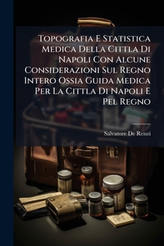 Paperback Topografia E Statistica Medica Della Cittla Di Napoli Con Alcune Considerazioni Sul Regno Intero Ossia Guida Medica Per La Cittla Di Napoli E Pel Regn [Italian] Book