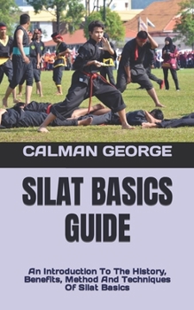 Paperback Silat Basics Guide: An Introduction To The History, Benefits, Method And Techniques Of Silat Basics Book