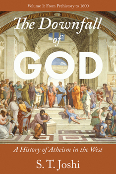The Downfall of God: A History of Atheism in the West: From Prehistory to 1600 (1)
