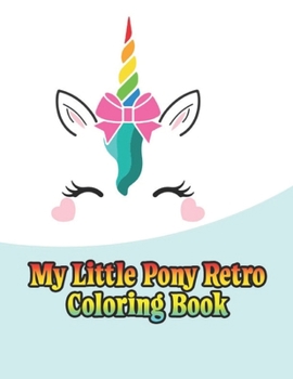 Paperback my little pony retro coloring book: My little pony coloring book for kids, children, toddlers, crayons, adult, mini, girls and Boys. Large 8.5 x 11. 5 Book