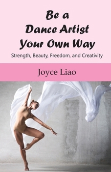 Be A Dance Artist Your Own Way: Strength, Beauty, Freedom, and Creativity