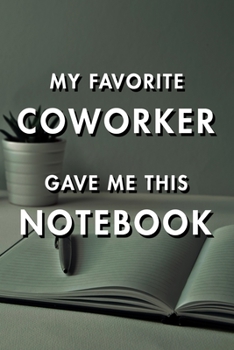 My Favorite Coworker Gave Me This Notebook: Blank Lined Journal Notebook, Size 6x9, Gift Idea for Boss, Employee, Coworker, Friends, Office, Gift ... Year Resolutions & Goals, Christmas, Birthday