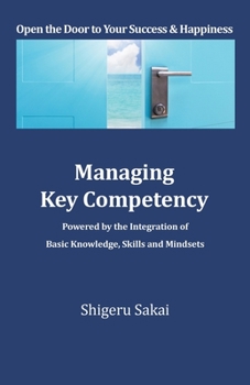 Paperback Managing Key Competency: Powered by the Integration of Basic Knowledge, Skills and Mindsets Book