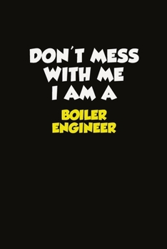 Paperback Don't Mess With Me I Am A Boiler Engineer: Career journal, notebook and writing journal for encouraging men, women and kids. A framework for building Book