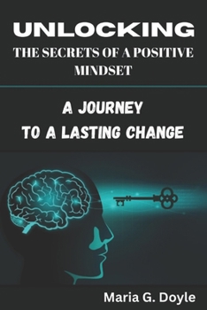 Paperback Unlocking the Secrets of a Positive Mindset: A Journey to a Lasting Change Book