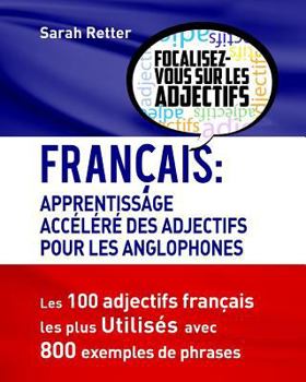 Francais: Apprendisage Accelere des Adjectifs pour les Anglophones: Les 100 adjectifs fran�ais les plus utilis�s avec 800 exemples de phrases