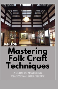 Paperback Mastering Folk Craft Techniques: A Guide to Mastering Traditional Folk Crafts" Book