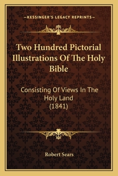Paperback Two Hundred Pictorial Illustrations Of The Holy Bible: Consisting Of Views In The Holy Land (1841) Book